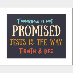 Tomorrow is not promised, Jesus is the way the truth and life Posters and Art